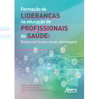 FORMAÇÃO DE LIDERANÇAS NA EDUCAÇÃO DE PROFISSIONAIS DE SAÚDE: NOVOS CURRÍCULOS, NOVAS ABORDAGENS