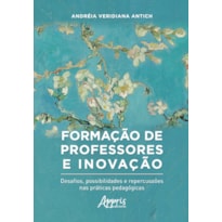 FORMAÇÃO DE PROFESSORES E INOVAÇÃO: DESAFIOS, POSSIBILIDADES E REPERCUSSÔES NAS PRÁTICAS PEDAGÓGICAS