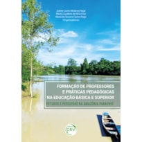 FORMAÇÃO DE PROFESSORES E PRÁTICAS PEDAGÓGICAS NA EDUCAÇÃO BÁSICA E SUPERIOR: ESTUDOS E PESQUISAS NA AMAZÔNIA PARAENSE