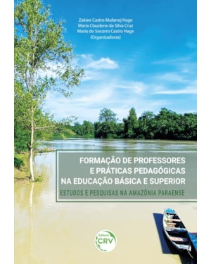 FORMAÇÃO DE PROFESSORES E PRÁTICAS PEDAGÓGICAS NA EDUCAÇÃO BÁSICA E SUPERIOR: ESTUDOS E PESQUISAS NA AMAZÔNIA PARAENSE