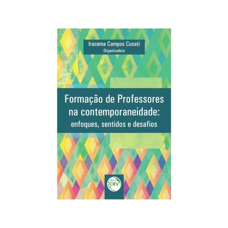 FORMAÇÃO DE PROFESSORES NA CONTEMPORANEIDADE: ENFOQUES, SENTIDOS E DESAFIOS