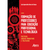 FORMAÇÃO DE PROFESSORES PARA EDUCAÇÃO PROFISSIONAL E TECNOLÓGICA: , CADEIAS PRODUTIVAS E POLITECNIA