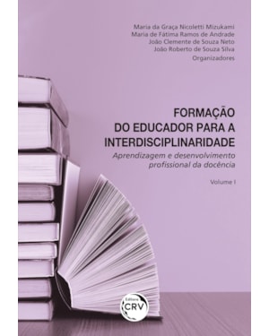 FORMAÇÃO DO EDUCADOR PARA A INTERDISCIPLINARIDADE: APRENDIZAGEM E DESENVOLVIMENTO PROFISSIONAL DA DOCÊNCIA COLEÇÃO APRENDIZAGEM E DESENVOLVIMENTO PROFISSIONAL DA DOCÊNCIA - VOLUME 1