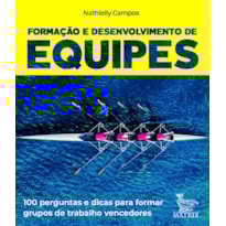FORMAÇÃO E DESENVOLVIMENTO DE EQUIPES: 100 PERGUNTAS PARA FORMAR GRUPOS DE TRABALHOS VENCEDORES