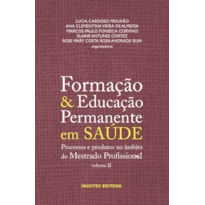 FORMAÇÃO E EDUCAÇÃO PERMANENTE EM SAÚDE, VOLUME II: PROCESSOS E PRODUTOS NO ÂMBITO DO MESTRADO PROFISSIONAL