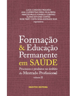 FORMAÇÃO E EDUCAÇÃO PERMANENTE EM SAÚDE, VOLUME II: PROCESSOS E PRODUTOS NO ÂMBITO DO MESTRADO PROFISSIONAL