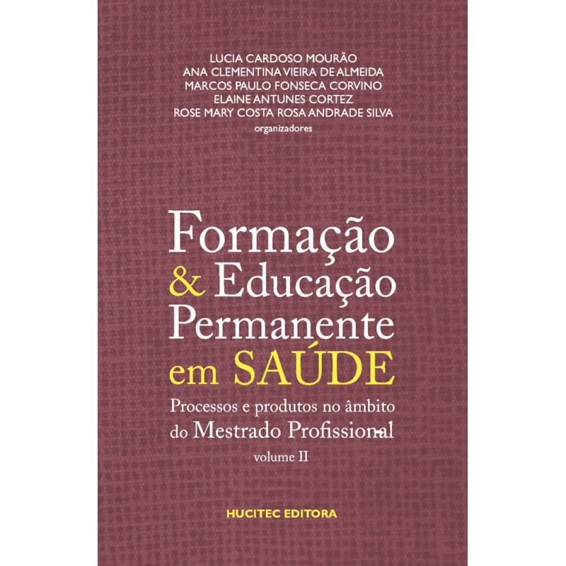 FORMAÇÃO E EDUCAÇÃO PERMANENTE EM SAÚDE, VOLUME II: PROCESSOS E PRODUTOS NO ÂMBITO DO MESTRADO PROFISSIONAL