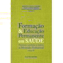 FORMAÇÃO E EDUCAÇÃO PERMANENTE EM SAÚDE, VOLUME III - PROCESSOS E PRODUTOS NO ÂMBITO DO MESTRADO PROFISSIONAL - VOL. 321