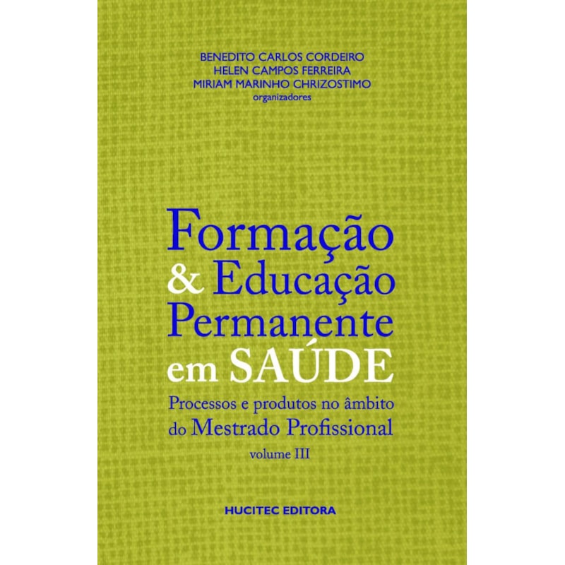 FORMAÇÃO E EDUCAÇÃO PERMANENTE EM SAÚDE, VOLUME III - PROCESSOS E PRODUTOS NO ÂMBITO DO MESTRADO PROFISSIONAL - VOL. 321