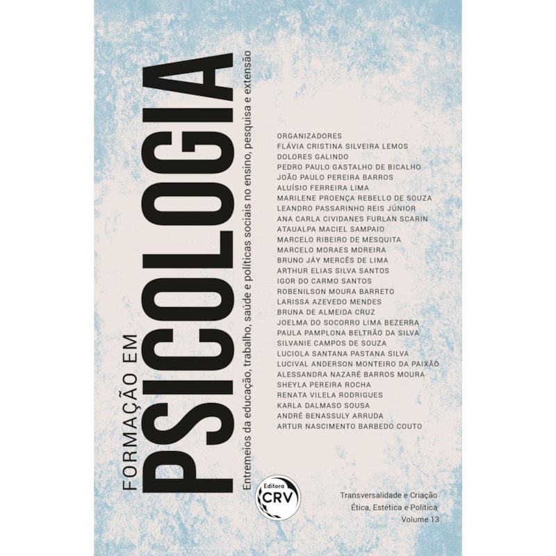 FORMAÇÃO EM PSICOLOGIA: ENTREMEIOS DA EDUCAÇÃO, TRABALHO, SAÚDE E POLÍTICAS SOCIAIS NO ENSINO, PESQUISA E EXTENSÃO TRANSVERSALIDADE E CRIAÇÃO - ÉTICA, ESTÉTICA E POLÍTICA VOLUME 13