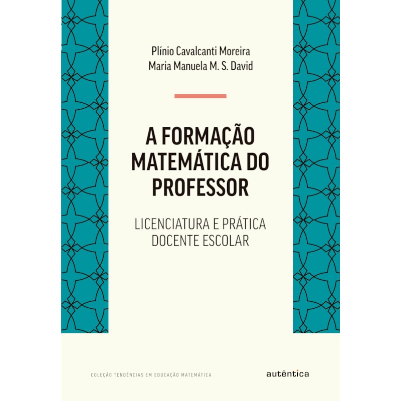 FORMAÇÃO MATEMÁTICA DO PROFESSOR: LICENCIATURA E PRÁTICA DOCENTE ESCOLAR