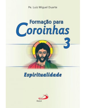 FORMAÇÃO PARA COROINHAS - ESPIRITUALIDADE - VOL. 3