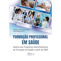 FORMAÇÃO PROFISSIONAL EM SAÚDE: ANÁLISE DOS PROGRAMAS INTERMINISTERIAIS DE FORMAÇÃO EM SAÚDE A PARTIR DE 2003