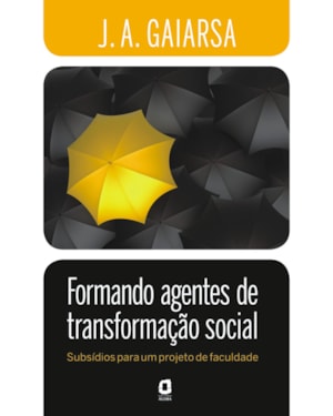FORMANDO AGENTES DE TRANSFORMAÇÃO SOCIAL: SUBSÍDIOS PARA UM PROJETO DE FACULDADE