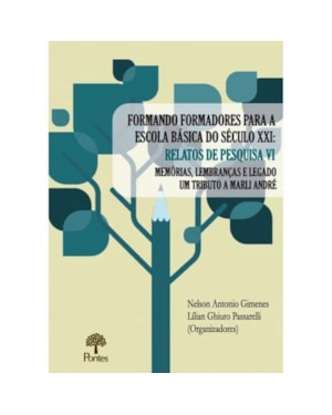 FORMANDO FORMADORES PARA A ESCOLA BÁSICA DO SÉCULO XXI - RELATOS DE PESQUISA VI - MEMÓRIAS, LEMBRANÇAS E LEGADO - UM TRIBUTO A MARLI ANDRÉ