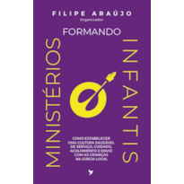 Formando Ministérios Infantis: Como estabelecer uma cultura saudável de serviço, cuidado, acolhimento e envio com as crianças na igreja local