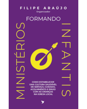 Formando Ministérios Infantis: Como estabelecer uma cultura saudável de serviço, cuidado, acolhimento e envio com as crianças na igreja local