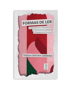 FORMAS DE LER: A LITERATURA E A BIBLIOTECA, A LITERATURA E O TEMPO, A LITERATURA E O CORPO