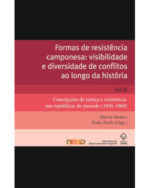 FORMAS DE RESISTÊNCIA CAMPONESA: VISIBILIDADE E DIVERSIDADE DE CONFLITOS AO LONGO DA HISTÓRIA - VOL. II: CONCEPÇÕES DE JUSTIÇA E RESISTÊNCIA NAS REPÚBLICAS DO PASSADO (1930-1960)