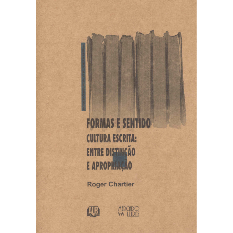 Formas e sentidos: cultura escrita: entre distinção e apropriação