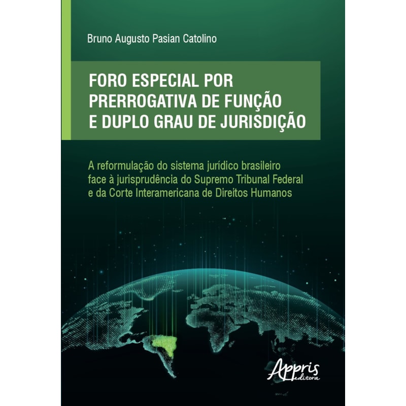 FORO ESPECIAL POR PRERROGATIVA DE FUNÇÃO E DUPLO GRAU DE JURISDIÇÃO: A REFORMULAÇÃO DO SISTEMA JURÍDICO BRASILEIRO FACE À JURISPRUDÊNCIA DO SUPREMO TRIBUNAL FEDERAL E DA CORTE INTERAMERICANA DE DIREITOS HUMANOS