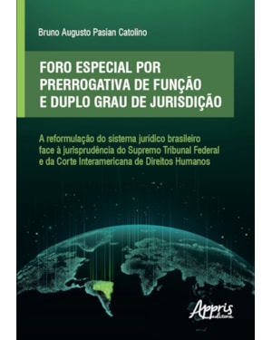 FORO ESPECIAL POR PRERROGATIVA DE FUNÇÃO E DUPLO GRAU DE JURISDIÇÃO: A REFORMULAÇÃO DO SISTEMA JURÍDICO BRASILEIRO FACE À JURISPRUDÊNCIA DO SUPREMO TRIBUNAL FEDERAL E DA CORTE INTERAMERICANA DE DIREITOS HUMANOS