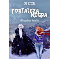 FORTALEZA NEGRA - A CHEGADA DA NOVA ERA - VOL. 1