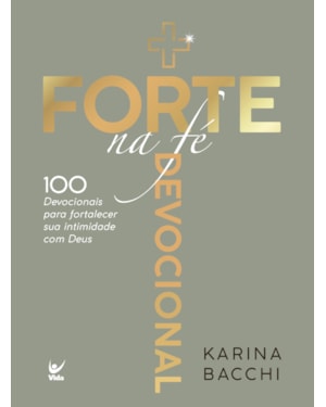 + forte na fé: 100 devocionais para fortalecer sua intimidade com Deus