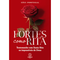 Fortes como Rita: Testemunhe com Santa Rita os impossíveis de Deus