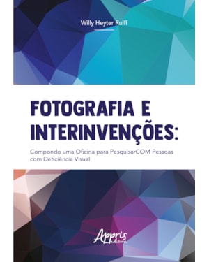 FOTOGRAFIA E INTERINVENÇÕES:: COMPONDO UMA OFICINA PARA PESQUISARCOM COM PESSOAS COM DEFICIÊNCIA VISUAL