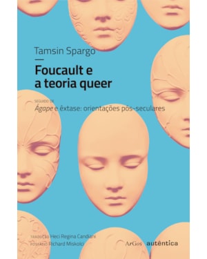 FOUCAULT E A TEORIA QUEER: SEGUIDO DE ÁGAPE E ÊXTASE: ORIENTAÇÕES PÓS-SECULARES