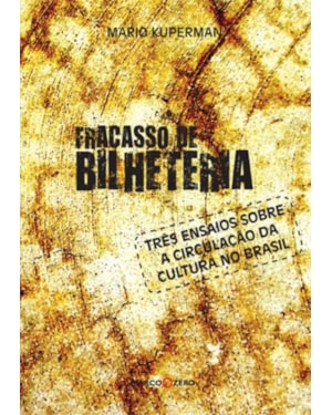 FRACASSO DE BILHETERIA : TRÊS ENSAIOS SOBRE A CIRCULAÇÃO DA CULTURA NO BRASIL