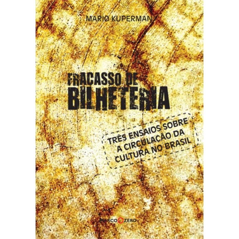 FRACASSO DE BILHETERIA : TRÊS ENSAIOS SOBRE A CIRCULAÇÃO DA CULTURA NO BRASIL