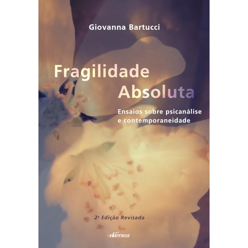FRAGILIDADE ABSOLUTA: ENSAIOS SOBRE PSICANÁLISE E CONTEMPORANEIDADE
