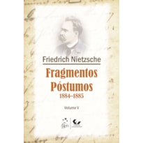 FRAGMENTOS PÓSTUMOS - 1884-1885 - VOLUME V