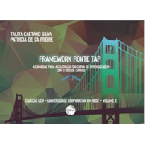 FRAMEWORK PONTE TAP: 4 CAMADAS PARA ACELERAÇÃO DA CURVA DE APRENDIZAGEM COM O USO DE CANVAS COLEÇÃO UCR UNIVERSIDADE CORPORATIVA EM REDE VOLUME 2