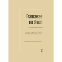 FRANCESES NO BRASIL: CARTAS E RELATOS, 1817-1828. JACQUES ARAGO, JEAN-BAPTISTE DOUVILLE E VICTOR JACQUEMONT