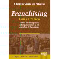 FRANCHISING - GUIA PRÁTICO - TUDO O QUE VOCÊ PRECISA SABER PARA TORNAR-SE UM CONSULTOR DE FRANCHISING