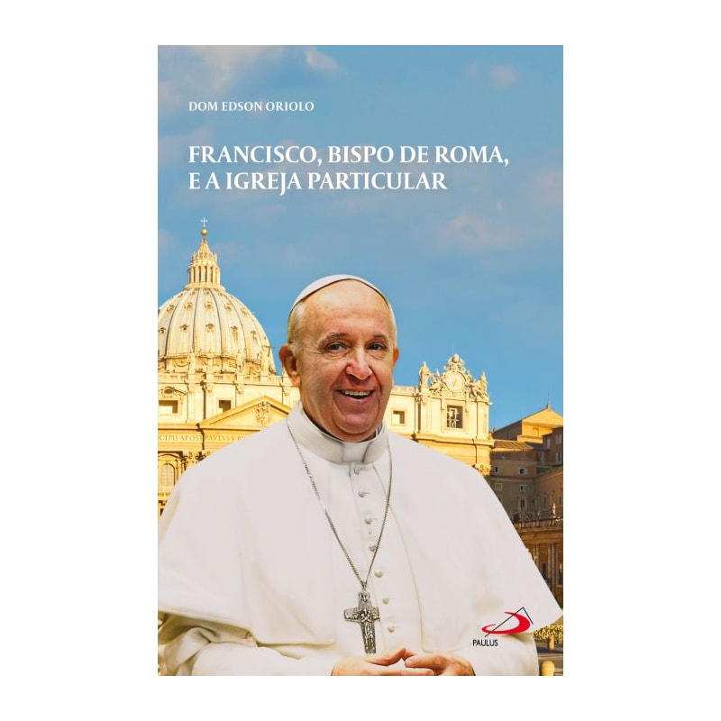 FRANCISCO, BISPO DE ROMA E A IGREJA PARTICULAR