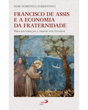 Francisco de Assis e a Economia da Fraternidade: Para Recomeçar a Partir dos Últimos
