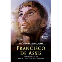 FRANCISCO DE ASSIS E O MODELO DE AMOR CORTÊS-CAVALEIRESCO: ELEMENTOS CAVALEIRESCOS NA PERSONALIDADE E ESPIRITUALIDADE DE FRANCISCO DE ASSIS