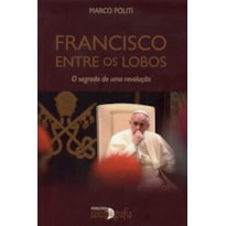 FRANCISCO ENTRE OS LOBOS - O SEGREDO DE UMA REVOLUÇÃO