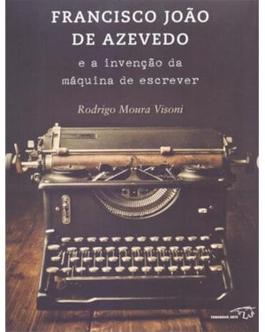 FRANCISCO JOÃO DE AZEVEDO E A INVENÇÃO DA MÁQUINA DE ESCREVER