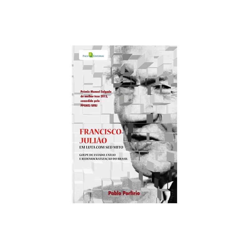 Francisco Julião: em luta com seu mito - Golpe de estado, exílio e redemocratização do Brasil