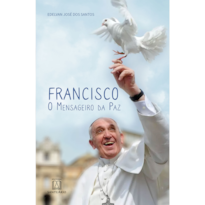 FRANCISCO - O MENSAGEIRO DA PAZ