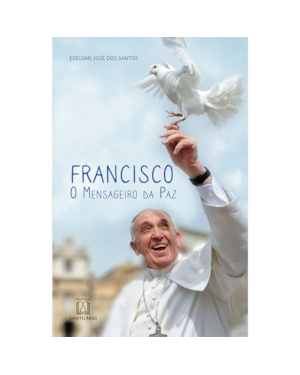 FRANCISCO - O MENSAGEIRO DA PAZ