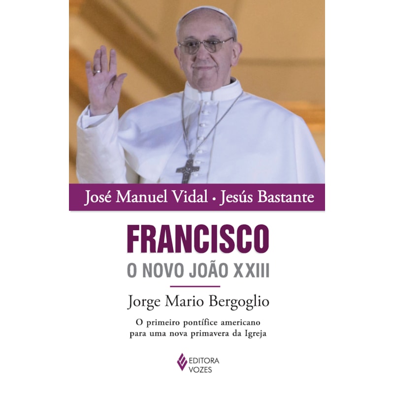 FRANCISCO, O NOVO JOÃO XXIII - JORGE MARIO BERGOGLIO - O PRIMEIRO PONTÍFICE AMERICANO PARA UMA NOVA PRIMAVERA DA IGREJA