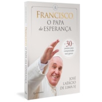 FRANCISCO, O PAPA DA ESPERANÇA: 30 PONTOS PARA COMPREENDER SEUS GESTOS