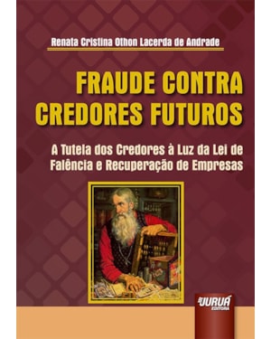 FRAUDE CONTRA CREDORES FUTUROS - A TUTELA DOS CREDORES À LUZ DA LEI DE FALÊNCIA E RECUPERAÇÃO DE EMPRESAS
