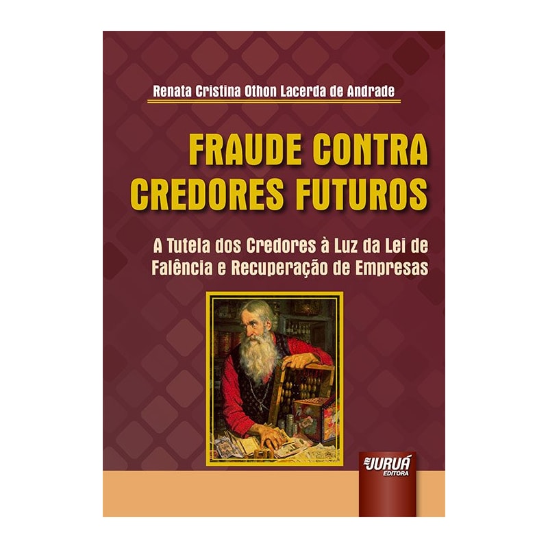 FRAUDE CONTRA CREDORES FUTUROS - A TUTELA DOS CREDORES À LUZ DA LEI DE FALÊNCIA E RECUPERAÇÃO DE EMPRESAS